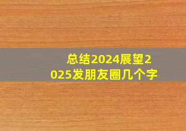 总结2024展望2025发朋友圈几个字