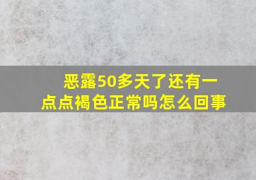 恶露50多天了还有一点点褐色正常吗怎么回事