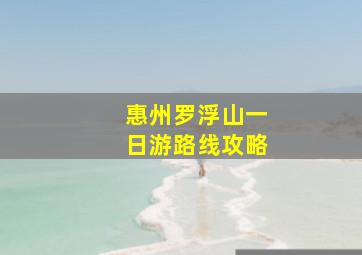 惠州罗浮山一日游路线攻略