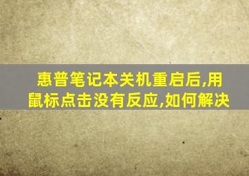 惠普笔记本关机重启后,用鼠标点击没有反应,如何解决