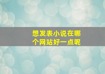 想发表小说在哪个网站好一点呢