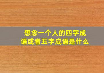 想念一个人的四字成语或者五字成语是什么