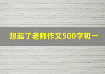 想起了老师作文500字初一