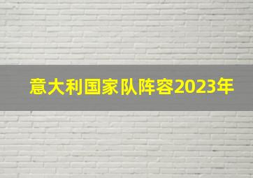 意大利国家队阵容2023年