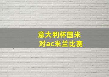 意大利杯国米对ac米兰比赛