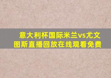 意大利杯国际米兰vs尤文图斯直播回放在线观看免费