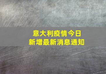 意大利疫情今日新增最新消息通知