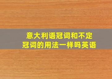 意大利语冠词和不定冠词的用法一样吗英语