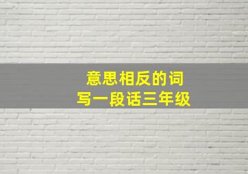 意思相反的词写一段话三年级