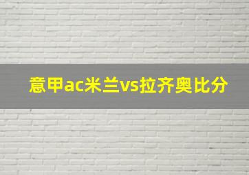 意甲ac米兰vs拉齐奥比分