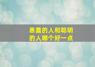 愚蠢的人和聪明的人哪个好一点