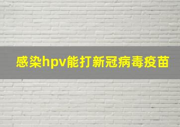 感染hpv能打新冠病毒疫苗