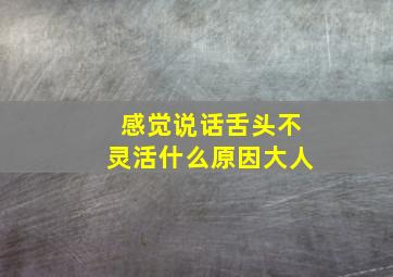 感觉说话舌头不灵活什么原因大人