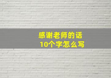 感谢老师的话10个字怎么写