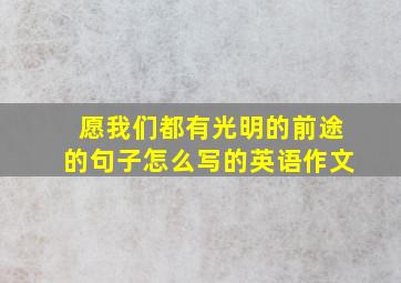 愿我们都有光明的前途的句子怎么写的英语作文