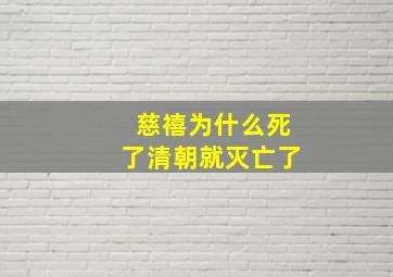 慈禧为什么死了清朝就灭亡了