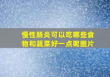 慢性肠炎可以吃哪些食物和蔬菜好一点呢图片