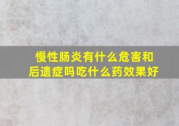 慢性肠炎有什么危害和后遗症吗吃什么药效果好