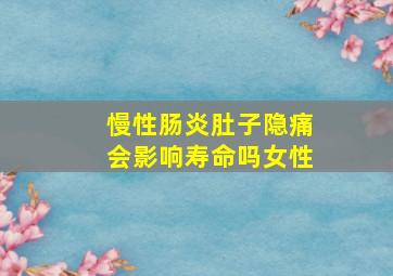 慢性肠炎肚子隐痛会影响寿命吗女性