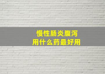 慢性肠炎腹泻用什么药最好用