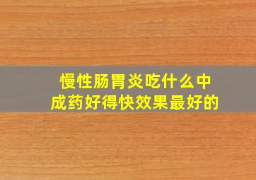 慢性肠胃炎吃什么中成药好得快效果最好的