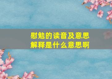 慰勉的读音及意思解释是什么意思啊