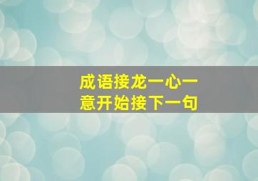 成语接龙一心一意开始接下一句