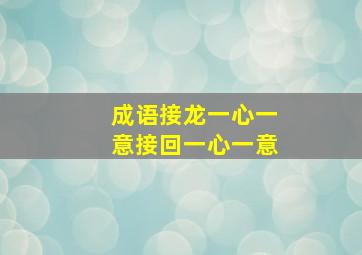 成语接龙一心一意接回一心一意