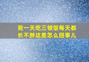 我一天吃三顿饭每天都长不胖这是怎么回事儿