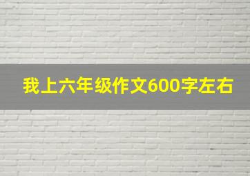 我上六年级作文600字左右