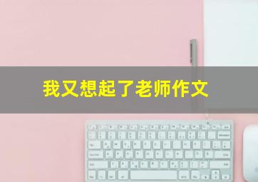 我又想起了老师作文