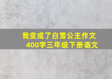 我变成了白雪公主作文400字三年级下册语文