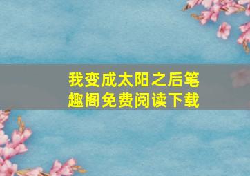 我变成太阳之后笔趣阁免费阅读下载