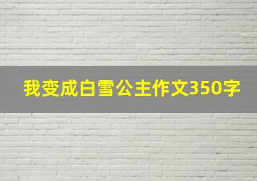 我变成白雪公主作文350字