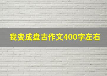 我变成盘古作文400字左右