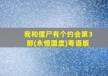 我和僵尸有个约会第3部(永恒国度)粤语版