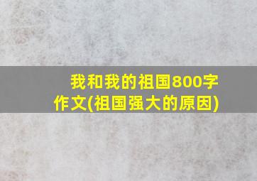 我和我的祖国800字作文(祖国强大的原因)