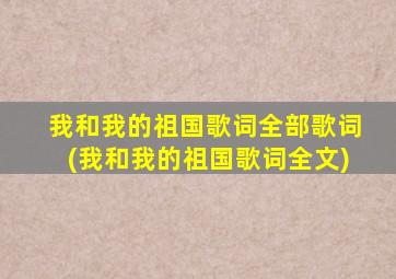 我和我的祖国歌词全部歌词(我和我的祖国歌词全文)