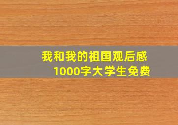 我和我的祖国观后感1000字大学生免费