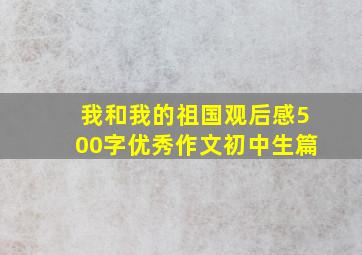 我和我的祖国观后感500字优秀作文初中生篇