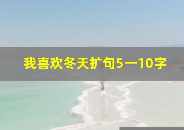 我喜欢冬天扩句5一10字