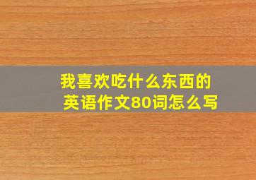 我喜欢吃什么东西的英语作文80词怎么写