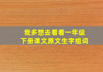 我多想去看看一年级下册课文原文生字组词