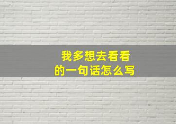 我多想去看看的一句话怎么写