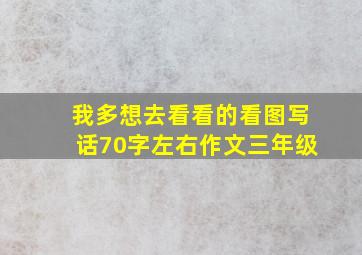 我多想去看看的看图写话70字左右作文三年级