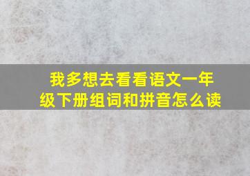 我多想去看看语文一年级下册组词和拼音怎么读