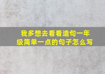 我多想去看看造句一年级简单一点的句子怎么写