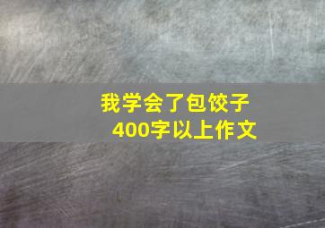 我学会了包饺子400字以上作文