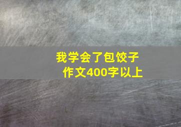 我学会了包饺子作文400字以上