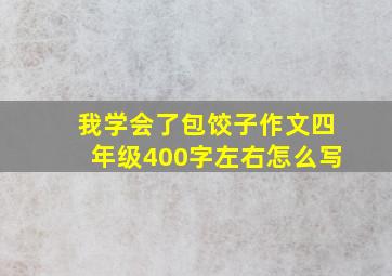 我学会了包饺子作文四年级400字左右怎么写